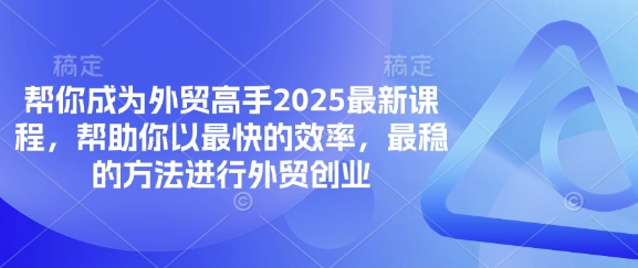 帮你成为外贸高手2025最新课程，帮助你以最快的效率，最稳的方法进行外贸创业-鸿盛达人