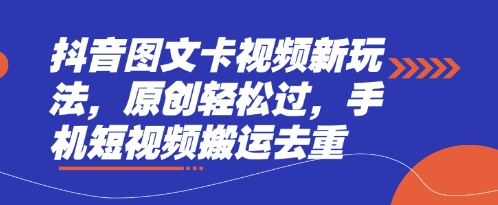 抖音图文卡视频新玩法，原创轻松过，手机短视频搬运去重-鸿盛达人