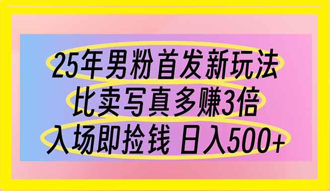 （14219期）25年男粉首发新玩法 比卖写真赚的更多 入场即捡钱 日入500-鸿盛达人