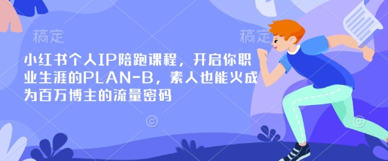 小红书个人IP陪跑课程，开启你职业生涯的PLAN-B，素人也能火成为百万博主的流量密码-鸿盛达人