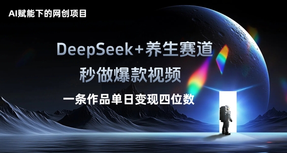 AI赋能下的网创项目，DeepSeek+养生赛道，秒做爆款视频一条作品单日变现三位数-鸿盛达人