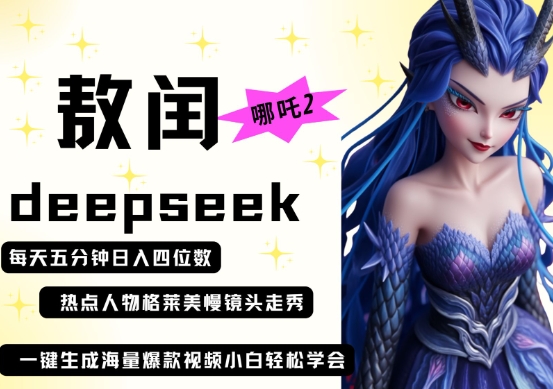 deepseek+哪吒2敖润姑姑走秀+爆款视频，起号快，爆款多，每天五分钟，日入四位数-鸿盛达人