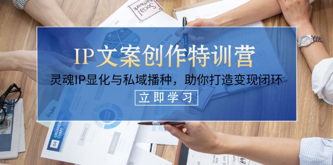（14330期）IP文案创作特训营，灵魂IP显化与私域播种，助你打造变现闭环（14节课）-鸿盛达人