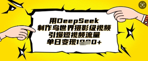 用DeepSeek制作鸟世界摄影级视频，引爆短视频流量，单日变现1k-鸿盛达人