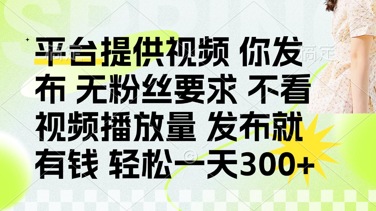 （14224期）发布平台提供视频就有钱 无粉丝要求 不看视频播放量 发布就有钱 一天300+-鸿盛达人