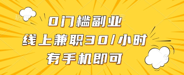 0门槛兼职副业，线上兼职30一小时，有部手机即可【揭秘】-鸿盛达人
