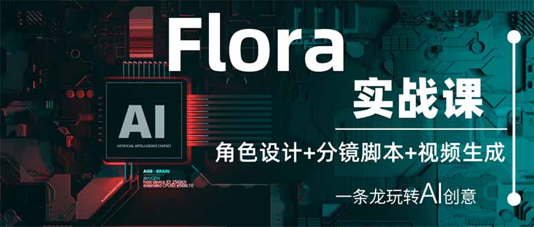 （14225期）Flora实战课：角色设计+分镜脚本+视频生成，一条龙玩转AI创意-鸿盛达人