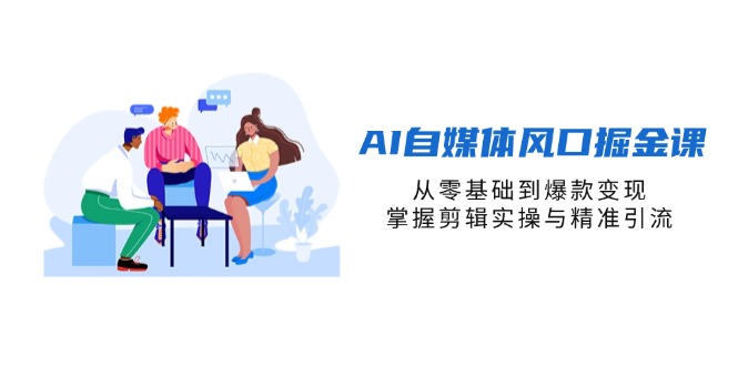 （14329期）AI自媒体风口掘金课，从零基础到爆款变现，掌握剪辑实操与精准引流-鸿盛达人