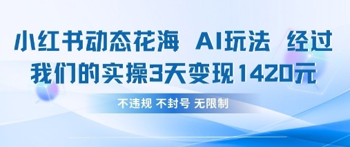 小红书动态花海AI玩法，我们实操3天变现1420-鸿盛达人