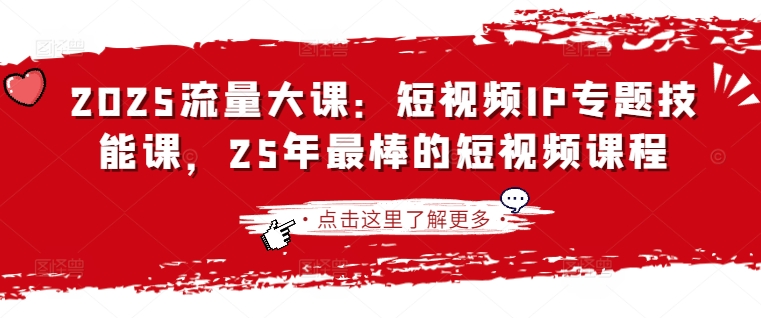 2025流量大课：短视频IP专题技能课，25年最棒的短视频课程-鸿盛达人