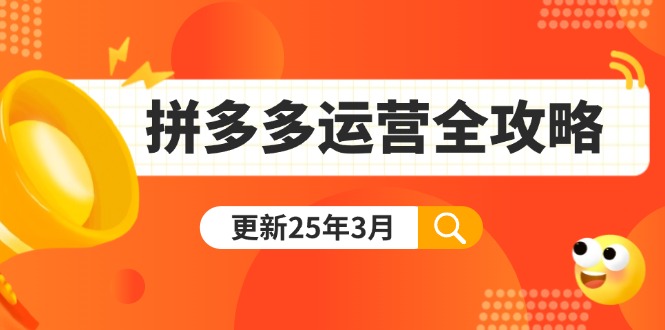 （14184期）拼多多运营全攻略：从0到日销千单,爆款内功+付费推广+黑科技(更新25年3月)-鸿盛达人