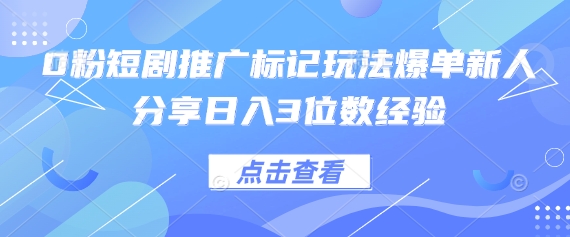 0粉短剧推广标记玩法爆单新人分享日入3位数经验-鸿盛达人