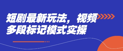 短剧最新玩法，视频多段标记模式实操-鸿盛达人