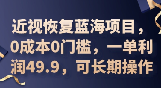 2025近视恢复蓝海项目，0成本0门槛，一单利润49.9，可长期操作-鸿盛达人