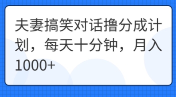 夫妻搞笑对话撸分成计划，每天十分钟，月入1000+-鸿盛达人