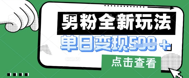 最新男粉暴力变现项目实操版教程，小白也能轻松上手，月入1w【揭秘】-鸿盛达人