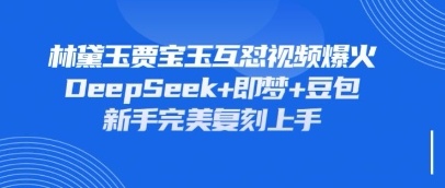 持续爆火的林黛玉贾宝玉互怼视频，比爽文还好看，利用DeepSeek+即梦+豆包就可以完美复刻-鸿盛达人