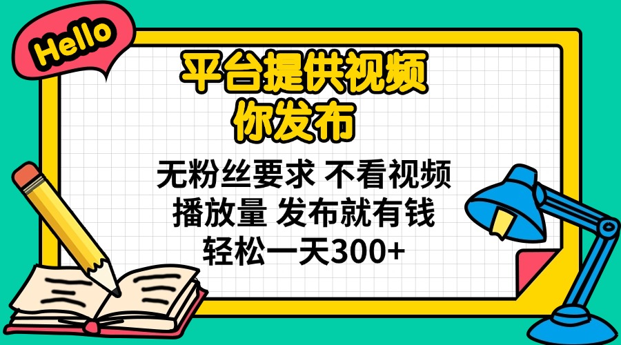 （14171期）平台提供视频 你发布 无粉丝要求 不看视频播放量 发布就有钱 轻松一天300+-鸿盛达人