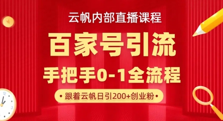 【云帆内部直播课】百家号高效引流 ，单号单日引300+精准创业粉，一分钟一条原创素材，引爆你的私域流量-鸿盛达人