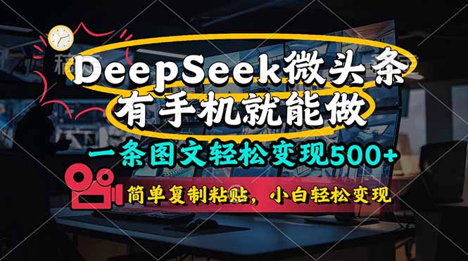 （14318期）一条图文轻松变现500+，DeeSeep微头条，有手机就能做，简单复制粘贴，…-鸿盛达人