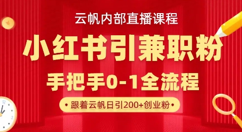 云帆内部直播课，小红书引流兼职粉教程，日引500+月变现过W-鸿盛达人