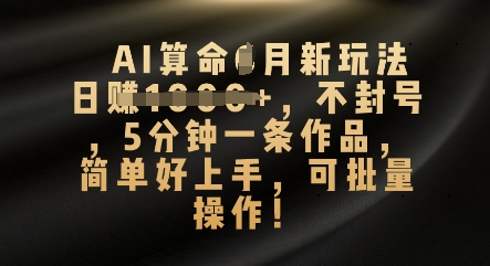 AI算命4月新玩法，日入数张，不封号，5分钟一条作品，简单好上手，可批量操作-鸿盛达人