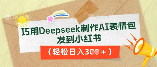 巧用Deepseek制作AI表情包，发到小红书，轻松日入3张-鸿盛达人
