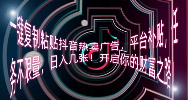 一键复制粘贴抖音热卖广告，平台补贴，任务不限量，日入几张，开启你的财富之路!-鸿盛达人
